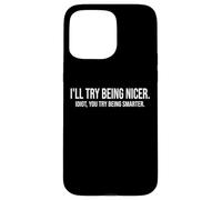 I'll Try Being Nicer If You Try Being Smarter Sarcastic Work Custodia per iPhone 15 Pro Max