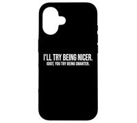 I'll Try Being Nicer If You Try Being Smarter Sarcastic Work Custodia per iPhone 16
