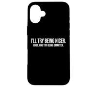 I'll Try Being Nicer If You Try Being Smarter Sarcastic Work Custodia per iPhone 16 Plus