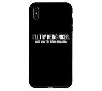 I'll Try Being Nicer If You Try Being Smarter Sarcastic Work Custodia per iPhone XS Max