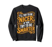I'll Try To Be Nicer If You Try To Be Smarter - Felpa