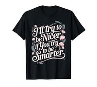 I'll Try To Be Nicer If You Try To Be Smarter - Maglietta