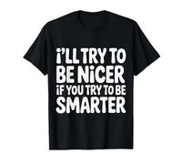 I'll Try To Be Nicer If You Try To Be Smarter - Maglietta