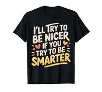 I'll Try To Be Nicer If You Try To Be Smarter |- Maglietta
