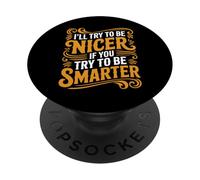 I'll Try To Be Nicer If You Try To Be Smarter - PopSockets PopGrip Adesivo