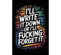 I'll write it down or i'll fucking forget it: Funny Notebook Gift for Friends and Family - A Humorous Journal for Notes, Ideas and Everyday Laughs