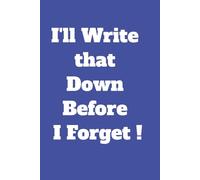 I'll Write That Down Before I Forget !: A Notebook for the Ages !