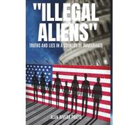 "ILLEGAL ALIENS" Truth and Lies in a Country of Immigrants