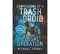 Illegal Operation (Édition française): Tome 2 (Confessions of a Trash Droid - a sci fi adventure thriller for adults who love robot fiction)