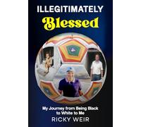 ILLEGITIMATELY Blessed: My Journey from Being Black to White to Me
