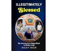ILLEGITIMATELY Blessed: My Journey from Being Black to White to Me