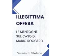 Illegittima offesa. Le menzogne sul caso di Mario Roggero