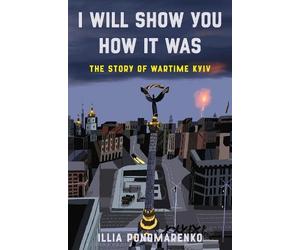 Illia Ponomarenko I Will Show You How It Was (Copertina rigida)