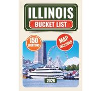 Illinois Bucket List: Discover 150 Epic Adventures, Hidden Natural Wonders, Iconic Attractions, and Once-in-a-Lifetime Experiences Across the Prairie State.