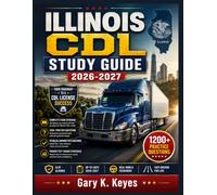 ILLINOIS CDL STUDY GUIDE 2026-2027: Complete Commercial Driver's License Exam Preparation with 1200+ Practice Questions, Detailed Answer Explanations, ... Strategies to Pass on Your First Attempt