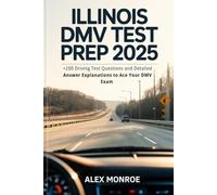 Illinois DMV Test Prep 2025: +200 Driving Test Questions and Detailed Answer Explanations to Ace Your DMV Exam