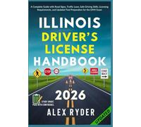 Illinois Driver’s License Handbook: Your Complete Guide to Traffic Laws, Safe Driving Practices, and Licensing Requirements with Updated Regulations and Tips to ace your Exam with confidence