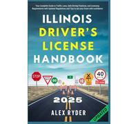 Illinois Driver’s License Handbook: Your Complete Guide to Traffic Laws, Safe Driving Practices, and Licensing Requirements with Updated Regulations and Tips to ace your Exam with confidence