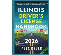 Illinois Driver’s License Handbook: Your Complete Guide to Traffic Laws, Safe Driving Practices, and Licensing Requirements with Updated Regulations and Tips to ace your Exam with confidence