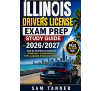 ILLINOIS DRIVERS LICENSE EXAM PREP STUDY GUIDE 2026/2027: Step-by-Step Manual Explaining Road Rules, Testing Methods, Traffic Judgment, Enforcement Realities