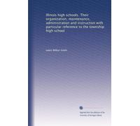 Illinois high schools. Their organization, maintenance, administration and instruction with particular reference to the township high school