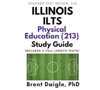 Illinois ILTS Physical Education (213) Study Guide: 3 Full-Length Practice Tests and Comprehensive Multiple-Choice Preparation for the Illinois Licensure Testing System Physical Education (213) Exam