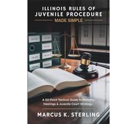 Illinois Rules of Juvenile Procedure Made Simple: A 50-Point Tactical Guide to Motions, Hearings & Juvenile Court Strategy