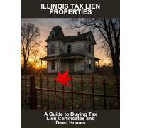 Illinois Tax Lien Properties: A Guide To Buying Tax Lien Certificates And Deed Homes