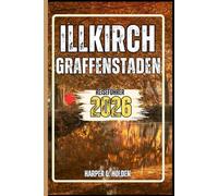 ILLKIRCH GRAFFENSTADEN REISEFÜHRER: Eine Erlebnisreise von berühmten Sehenswürdigkeiten und verborgenen Schätzen bis hin zu Kulturen, Küchen, Abenteuern und vielem mehr