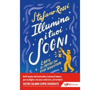 Illumina i tuoi sogni. L'arte di capire chi vuoi diventare - Rossi Stefano