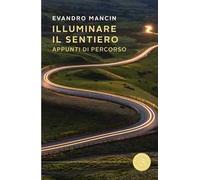 Illuminare il sentiero. Appunti di percorso