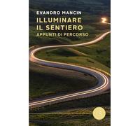 Illuminare il sentiero. Appunti di percorso