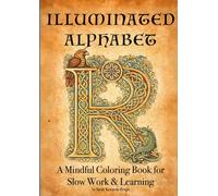 Illuminated Alphabet: A Mindful Coloring Book for Slow Work & Learning