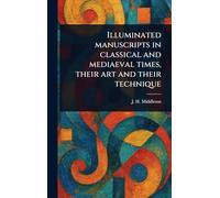 Illuminated Manuscripts in Classical and Mediaeval Times, Their Art and Their Technique