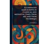 Illuminated Manuscripts in Classical and Mediaeval Times, Their Art and Their Technique