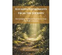 Illuminated Moments from the Journey: Encouraging Words and Experiences from My Walk with Jesus