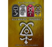 ILLUMINATI INVISIBILI: TOMO IV - OLTRE L'INVISIBILE