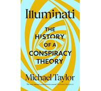 Illuminati: The History of a Conspiracy Theory