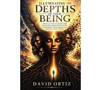 Illuminating the Depths of your Being: A Practical Guide to Shadow Work for Healing Generational Trauma, Strengthening Relationships and Creating Lasting Change