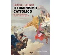 Illuminismo cattolico. La storia dimenticata di un movimento globale