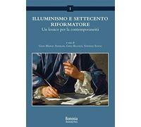 Illuminismo e Settecento riformatore. Un lessico per la contemporaneità