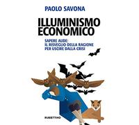 Illuminismo economico. Sapere aude: il risveglio della ragione per uscire dalla crisi