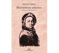 Illuminismo estremo. Controstoria della filosofia. Vol. 4