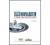 Illusionarium. Il grande luna park della mente. Alla scoperta dell'affascinante mondo delle illusioni visive