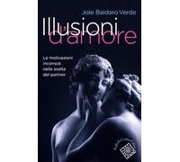 Illusioni d'amore. Le motivazioni inconscie nella scelta del partner