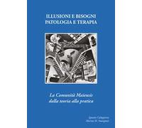 Illusioni e bisogni. Patologia e terapia. La Comunità Maieusi dalla teoria alla pratica