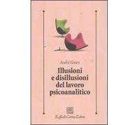 Illusioni e disillusioni del lavoro psicoanalitico