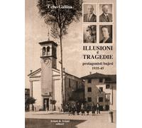 Illusioni e tragedie. Protagonisti bujesi 1935-45 - Gallina Celso