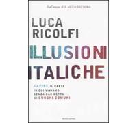 Illusioni italiche. Capire il paese in cui viviamo senza dar retta ai luoghi comuni