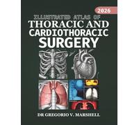 ILLUSTRATED ATLAS OF THORACIC AND CARDIOTHORACIC SURGERY: High-Resolution Anatomic and Procedural Guidance with Step-by-Step Techniques and Complication Management (2026-2027 Update)